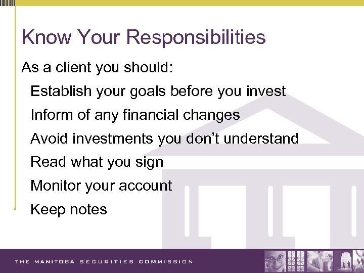 Know Your Responsibilities As a client you should: Establish your goals before you invest