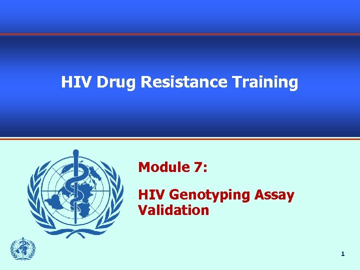 HIV Drug Resistance Training Module 7: HIV Genotyping Assay Validation 1 