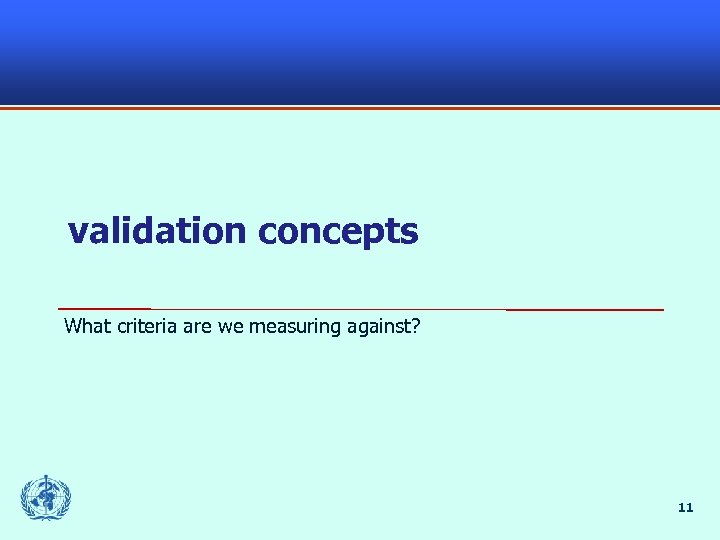 validation concepts What criteria are we measuring against? 11 