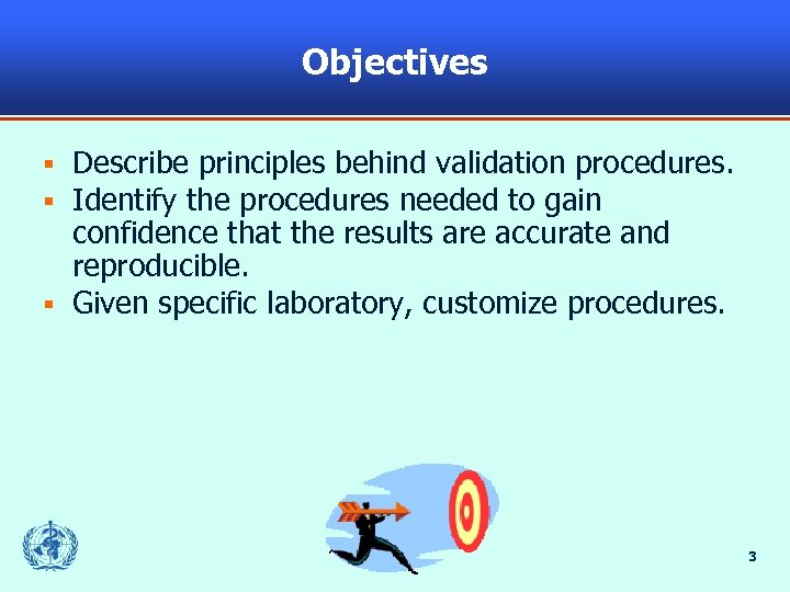 Objectives Describe principles behind validation procedures. Identify the procedures needed to gain confidence that