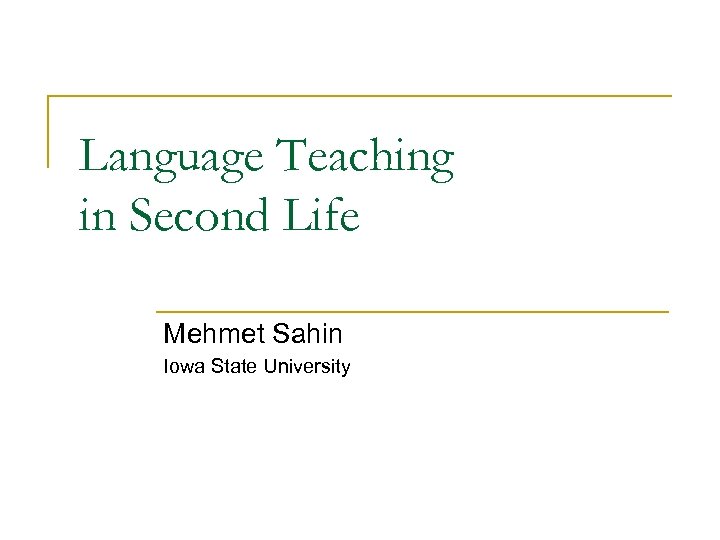 Language Teaching in Second Life Mehmet Sahin Iowa State University 