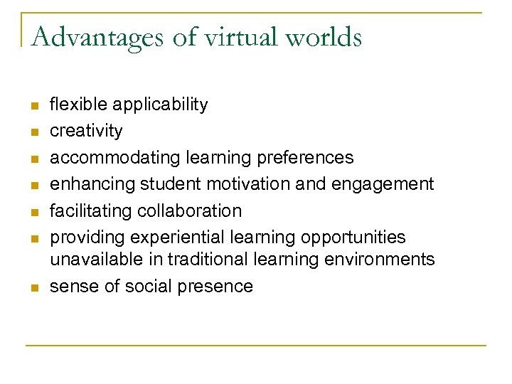 Advantages of virtual worlds n n n n flexible applicability creativity accommodating learning preferences