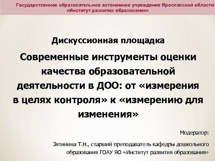 Государственное образовательное автономное учреждение Ярославской области «Институт развития образования» Дискуссионная площадка Современные инструменты оценки