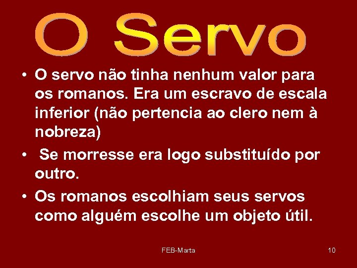  • O servo não tinha nenhum valor para os romanos. Era um escravo