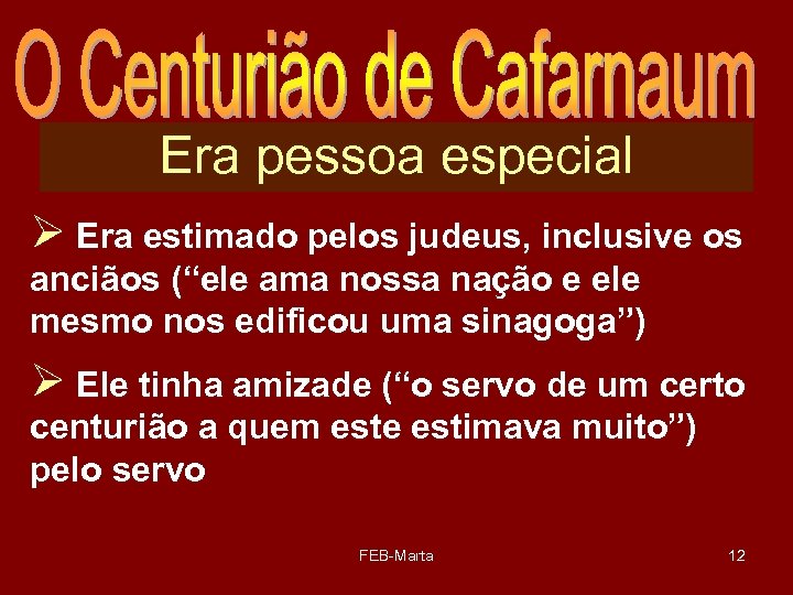 Era pessoa especial Ø Era estimado pelos judeus, inclusive os anciãos (“ele ama nossa