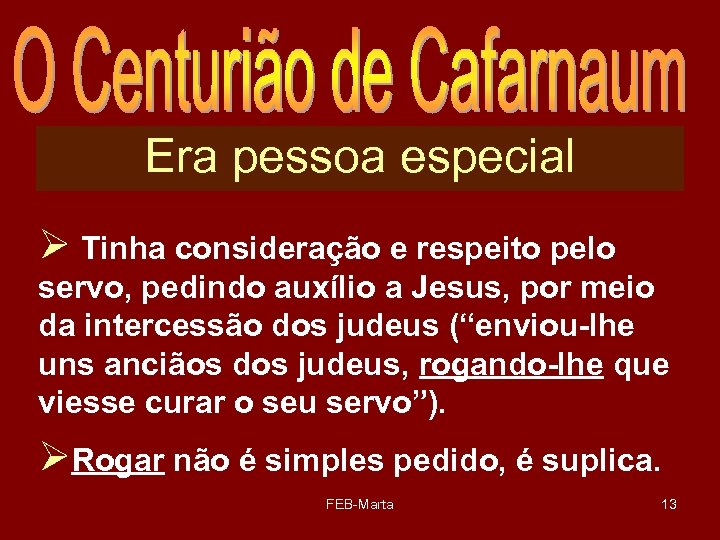 Era pessoa especial Ø Tinha consideração e respeito pelo servo, pedindo auxílio a Jesus,