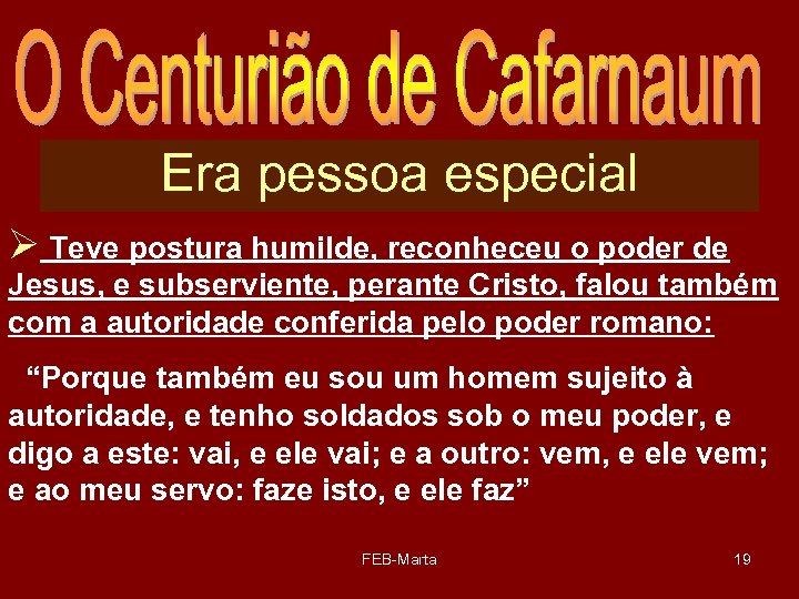 Era pessoa especial Ø Teve postura humilde, reconheceu o poder de Jesus, e subserviente,