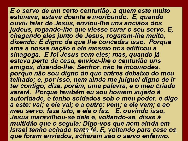 E o servo de um certo centurião, a quem este muito estimava, estava doente