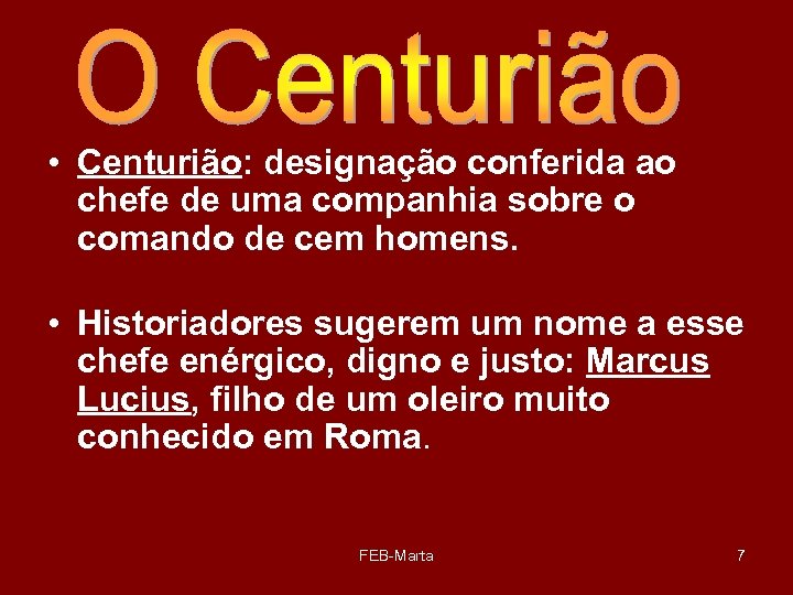  • Centurião: designação conferida ao chefe de uma companhia sobre o comando de