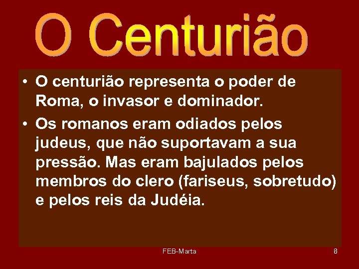  • O centurião representa o poder de Roma, o invasor e dominador. •