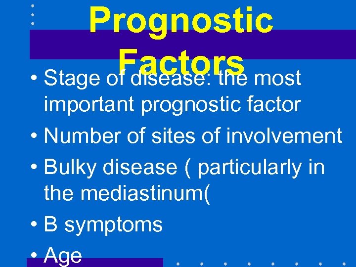 Prognostic Factors most • Stage of disease: the important prognostic factor • Number of
