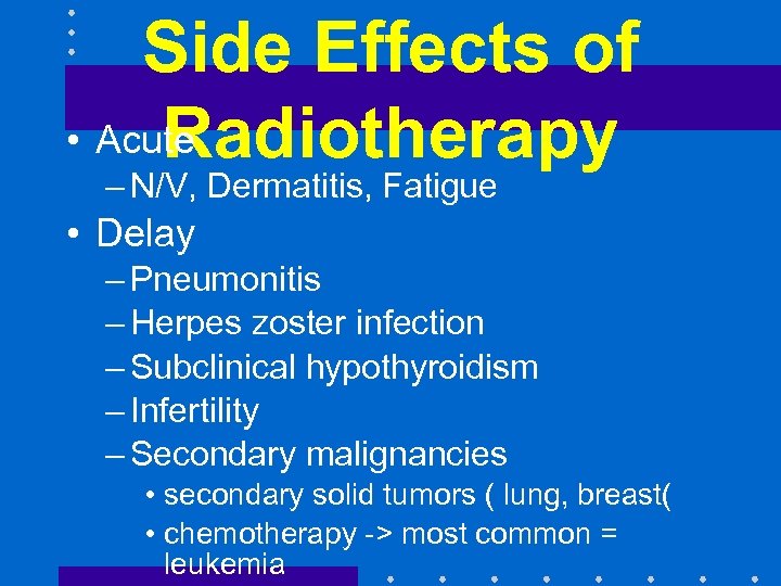 Side Effects of • Acute Radiotherapy – N/V, Dermatitis, Fatigue • Delay – Pneumonitis