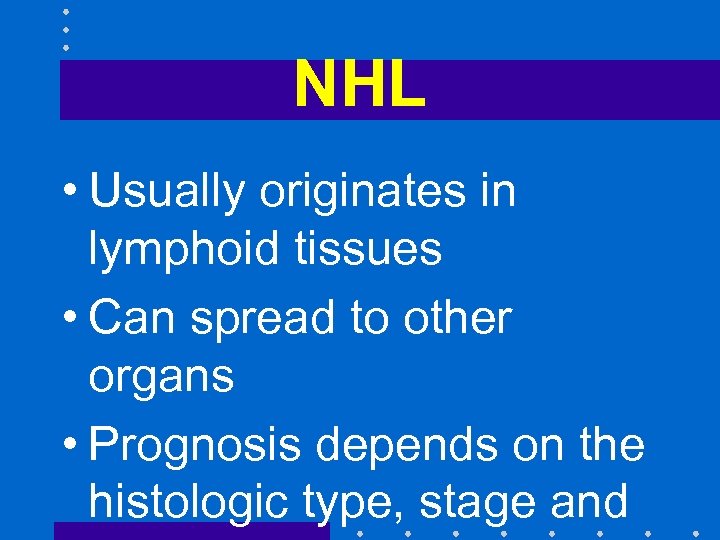 NHL • Usually originates in lymphoid tissues • Can spread to other organs •