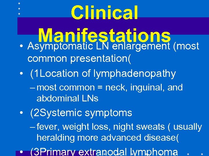 Clinical Manifestations (most • Asymptomatic LN enlargement common presentation( • (1 Location of lymphadenopathy