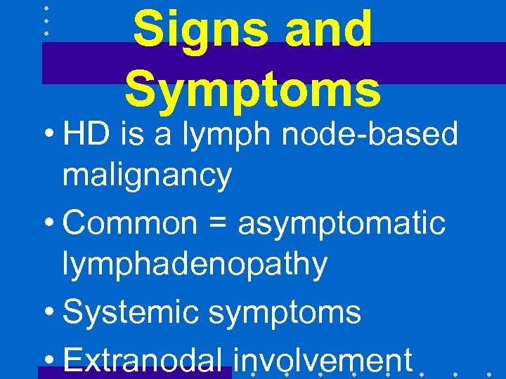 Signs and Symptoms • HD is a lymph node-based malignancy • Common = asymptomatic