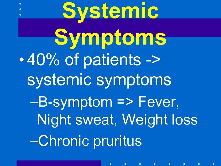 Systemic Symptoms • 40% of patients -> systemic symptoms –B-symptom => Fever, Night sweat,