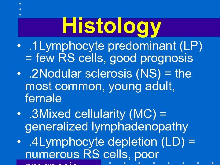 Histology • . 1 Lymphocyte predominant (LP) = few RS cells, good prognosis •