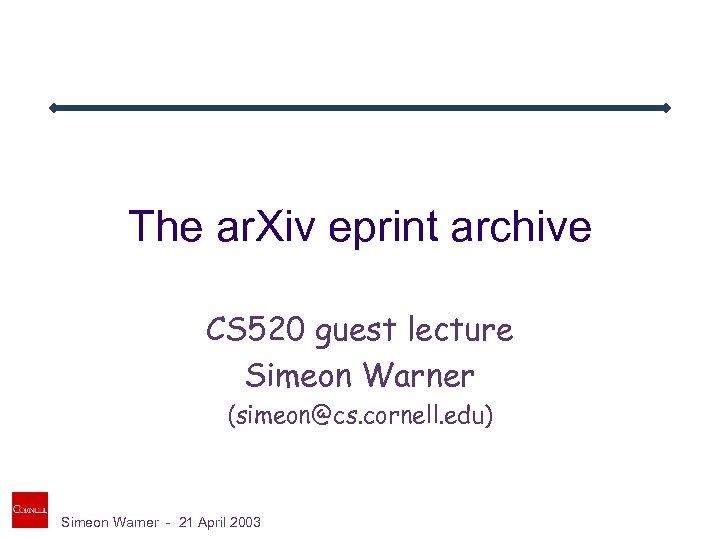 The ar. Xiv eprint archive CS 520 guest lecture Simeon Warner (simeon@cs. cornell. edu)