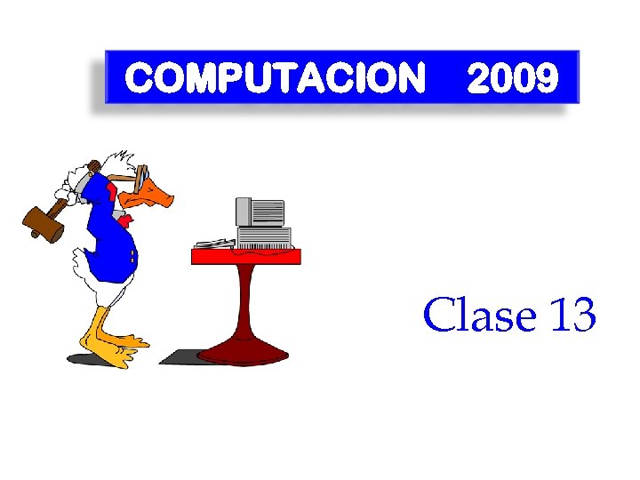 COMPUTACION 2009 Clase 13 