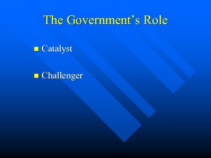 The Government’s Role n Catalyst n Challenger 