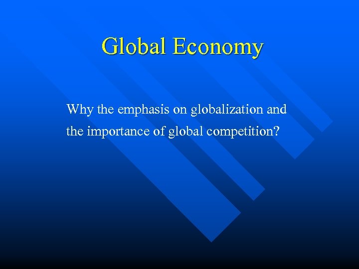 Global Economy Why the emphasis on globalization and the importance of global competition? 