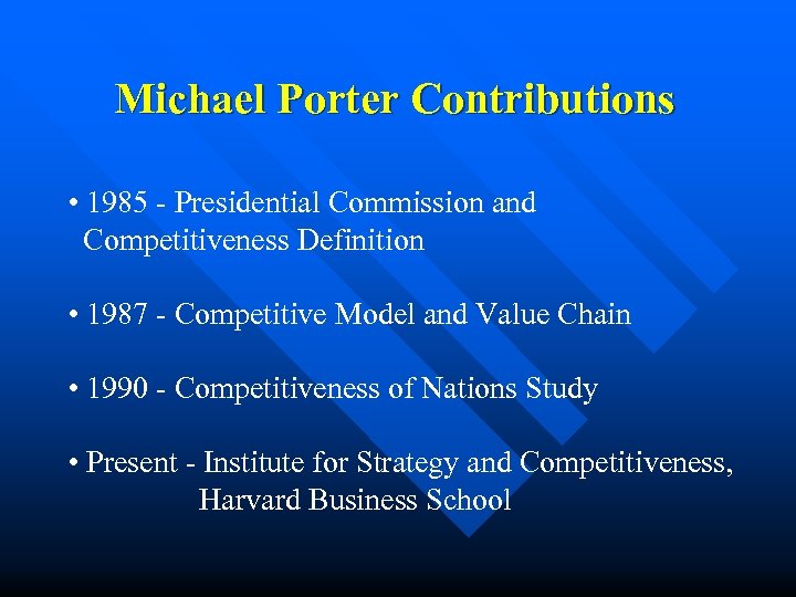 Michael Porter Contributions • 1985 - Presidential Commission and Competitiveness Definition • 1987 -
