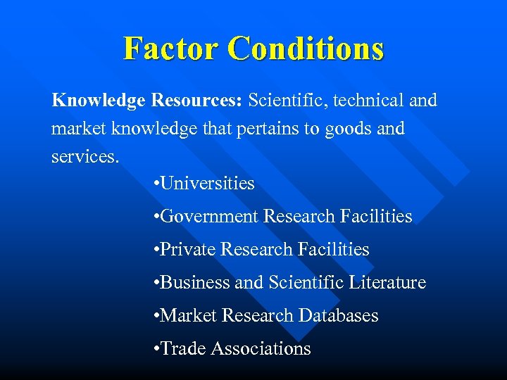 Factor Conditions Knowledge Resources: Scientific, technical and market knowledge that pertains to goods and