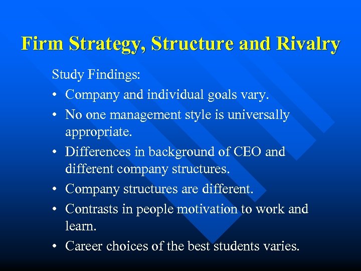 Firm Strategy, Structure and Rivalry Study Findings: • Company and individual goals vary. •