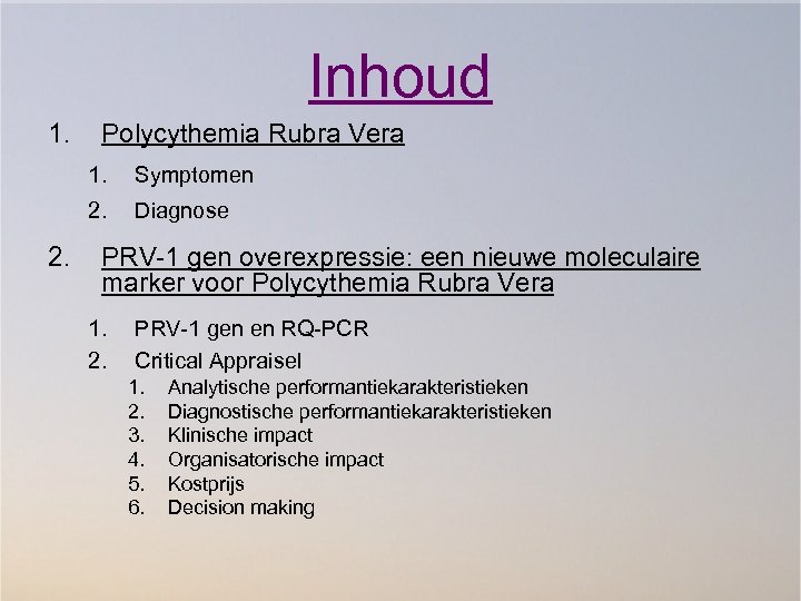 Inhoud 1. Polycythemia Rubra Vera 1. 2. Symptomen Diagnose PRV-1 gen overexpressie: een nieuwe