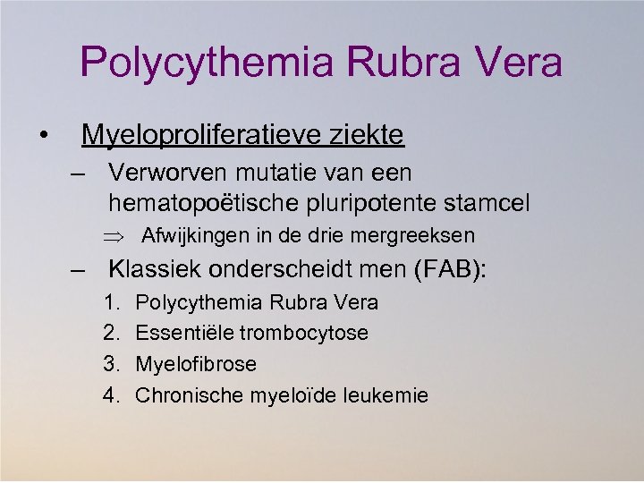 Polycythemia Rubra Vera • Myeloproliferatieve ziekte – Verworven mutatie van een hematopoëtische pluripotente stamcel
