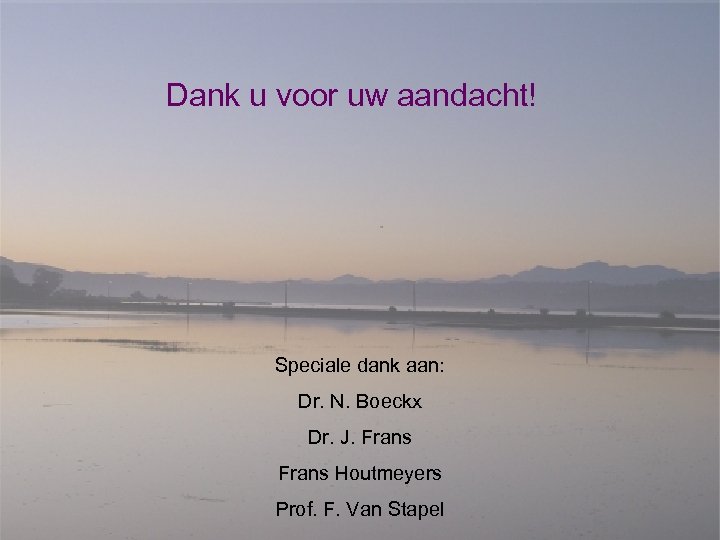 Dank u voor uw aandacht! Speciale dank aan: Dr. N. Boeckx Dr. J. Frans