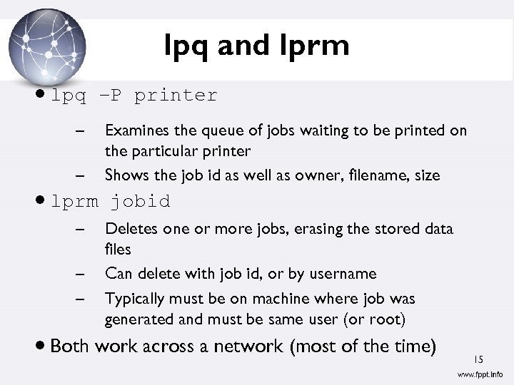 lpq and lprm lpq –P printer – – Examines the queue of jobs waiting
