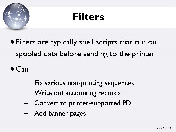 Filters are typically shell scripts that run on spooled data before sending to the