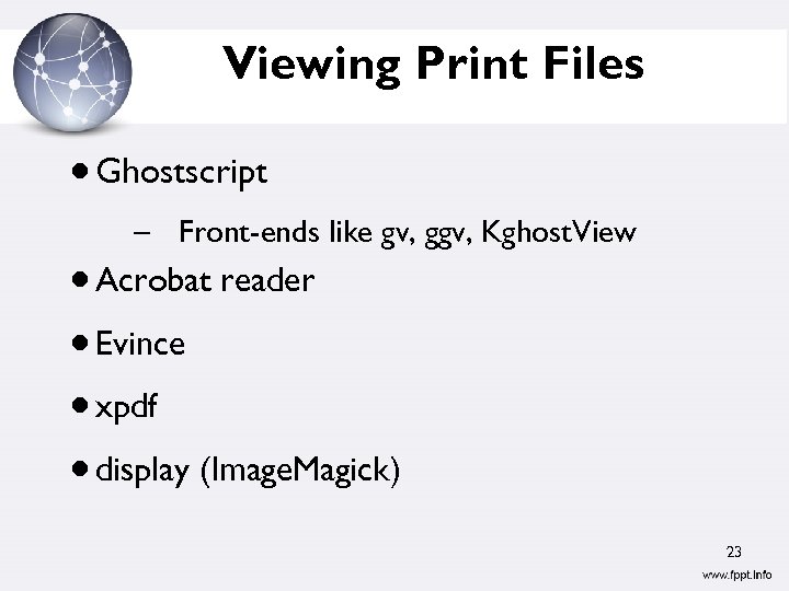 Viewing Print Files Ghostscript – Front-ends like gv, ggv, Kghost. View Acrobat reader Evince