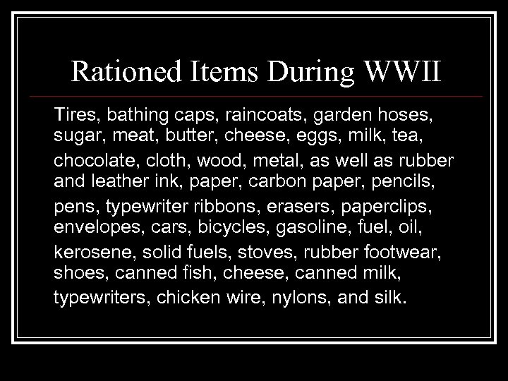 Rationed Items During WWII Tires, bathing caps, raincoats, garden hoses, sugar, meat, butter, cheese,