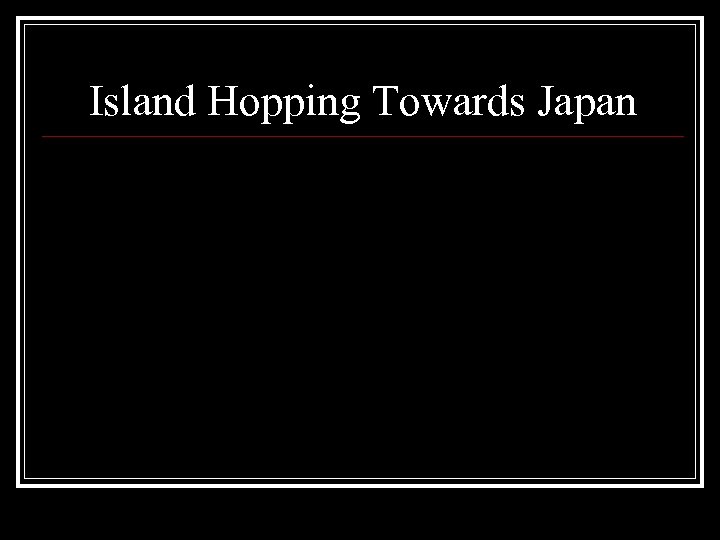 Island Hopping Towards Japan 
