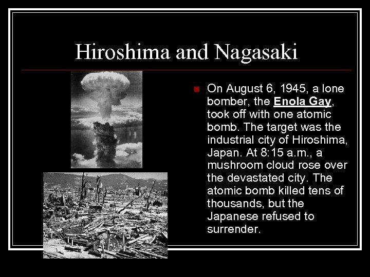 Hiroshima and Nagasaki n On August 6, 1945, a lone bomber, the Enola Gay,