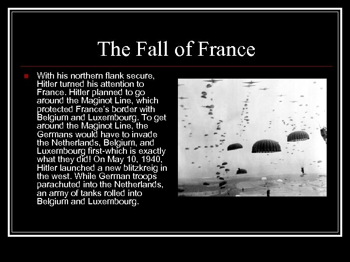 The Fall of France n With his northern flank secure, Hitler turned his attention