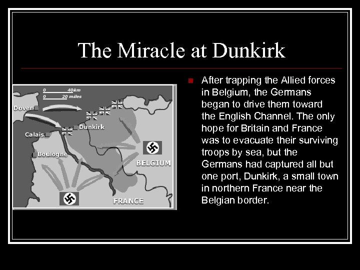 The Miracle at Dunkirk n After trapping the Allied forces in Belgium, the Germans