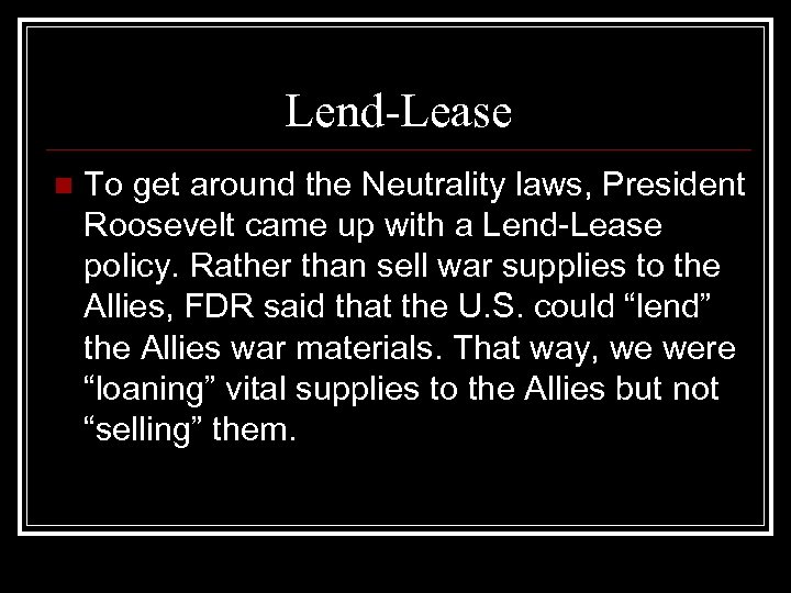 Lend-Lease n To get around the Neutrality laws, President Roosevelt came up with a