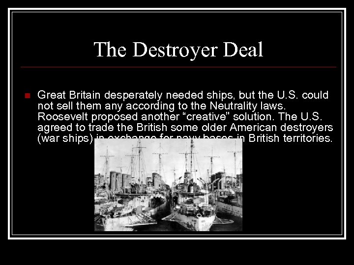 The Destroyer Deal n Great Britain desperately needed ships, but the U. S. could
