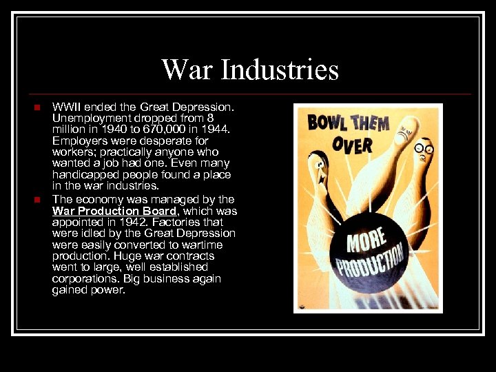 War Industries n n WWII ended the Great Depression. Unemployment dropped from 8 million