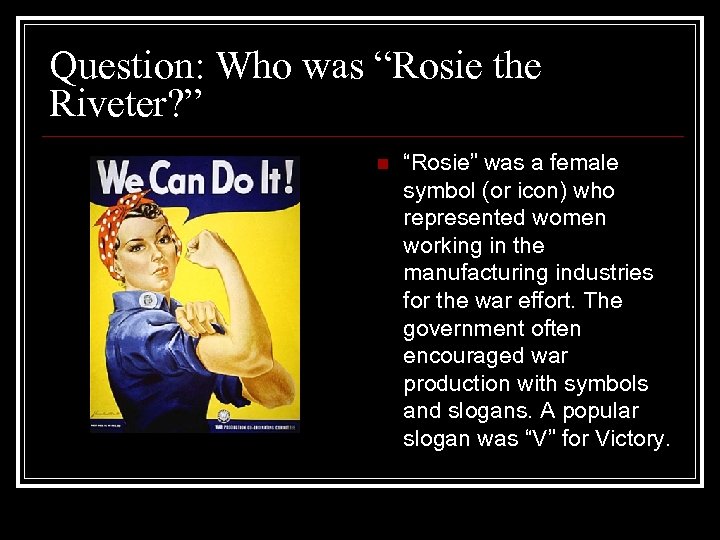 Question: Who was “Rosie the Riveter? ” n “Rosie” was a female symbol (or