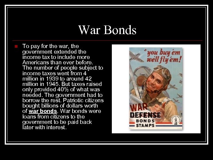 War Bonds n To pay for the war, the government extended the income tax