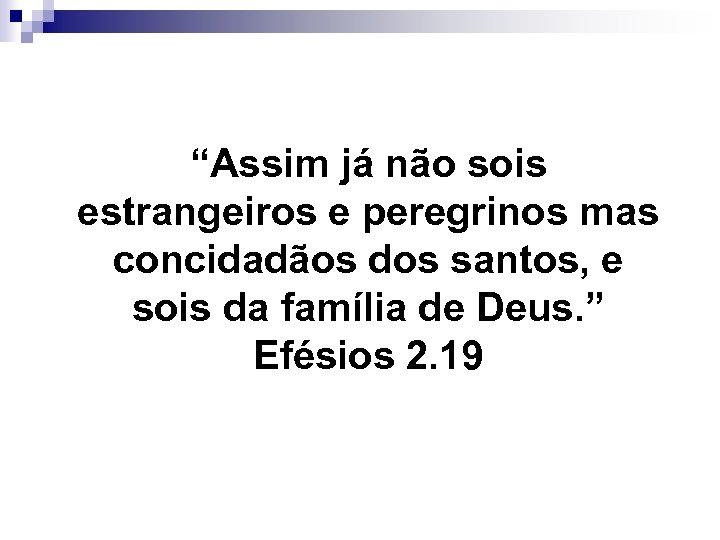 “Assim já não sois estrangeiros e peregrinos mas concidadãos dos santos, e sois da