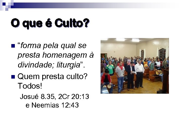 O que é Culto? “forma pela qual se presta homenagem à divindade; liturgia”. n