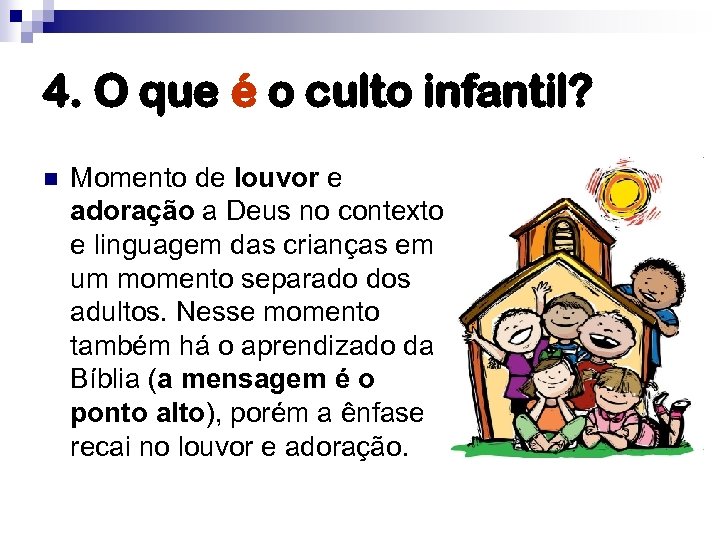 4. O que é o culto infantil? n Momento de louvor e adoração a