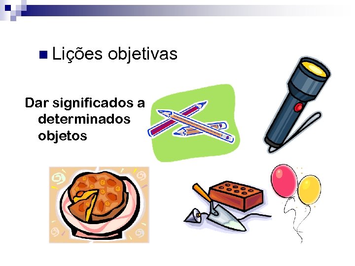 n Lições objetivas Dar significados a determinados objetos 