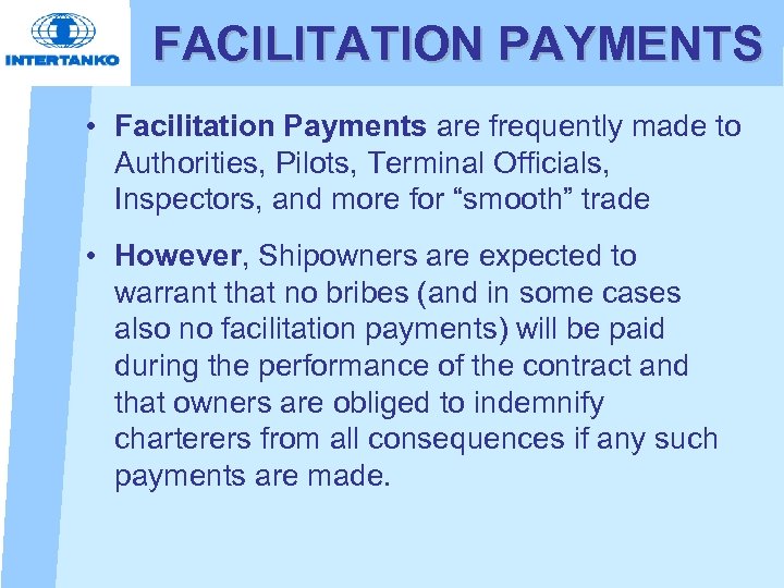 FACILITATION PAYMENTS • Facilitation Payments are frequently made to Authorities, Pilots, Terminal Officials, Inspectors,