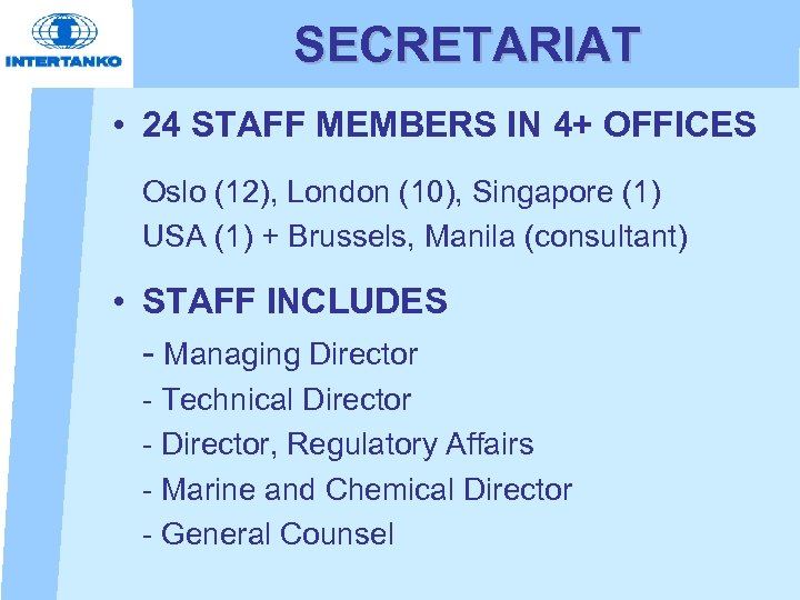 SECRETARIAT • 24 STAFF MEMBERS IN 4+ OFFICES Oslo (12), London (10), Singapore (1)